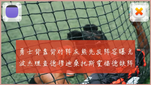 勇士背靠背对阵灰熊先发阵容曝光波杰理查德穆迪桑托斯霍福德缺阵追梦