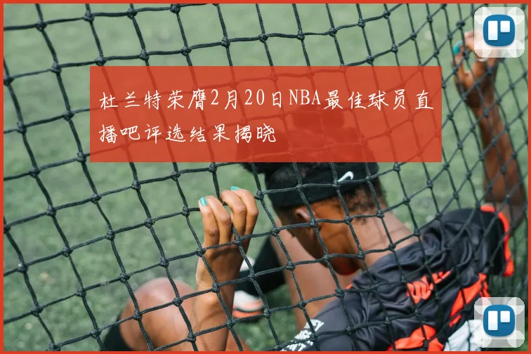 杜兰特荣膺2月20日NBA最佳球员直播吧评选结果揭晓