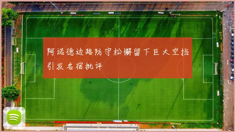 阿诺德边路防守松懈留下巨大空挡引发名宿批评